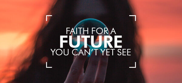 Faith for a Future You Can't Yet See. Kate Gooch, Harvest City Church Leicester